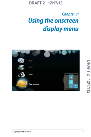 Page 31
LED projector E-Manual1

DRAFT 2   12/17/12
DRAFT 2   12/17/12DRAFT 2   12/17/12
DRAFT 2   12/17/12

Chapter 3: Using your LED 
projector
Chapter 3:
Using the onscreen 
display menu 