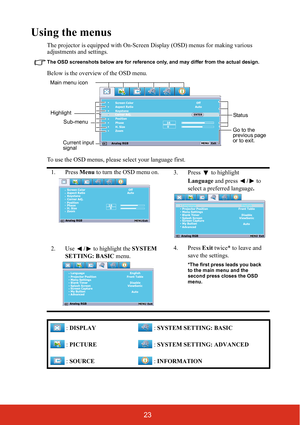 Page 2823
Using the menus
The projector is equipped with On-Screen Display (OSD) menus for making various 
adjustments and settings.
The OSD screenshots below are for reference only, and may differ from the actual design.
Below is the overview of the OSD menu.
To use the OSD menus, please select your language first.
1. Press  Menu to turn the OSD menu on.
3. Press  to highlight 
Language  and press  / to 
select a preferred language .
2. Use  / to highlight the  SYSTEM 
SETTING: BASIC  menu. 4. Press
 Exit...