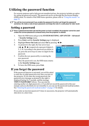 Page 2924
Utilizing the password function
For security purposes and to help prevent unauthorized use, the projector includes an option 
for setting up password security. The password  can be set through the On-Screen Display 
(OSD) menu. For details of the OSD menu operation, please refer to  Using the menus on 
page 23.
You will be inconvenienced if you enable the password function yet forget the password 
somehow. Do make a note of your password,  and keep the note in a safe place for later recall.
Setting a...