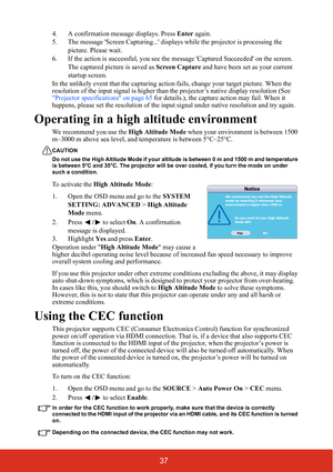Page 4237
4. A confirmation message displays. Press Enter again.
5. The message Screen Capturing... displays  while the projector is processing the 
picture. Please wait.
6. If the action is successful, you see the message Captured Succeeded on the screen.  The captured picture is saved as  Screen Capture and have been set as your current 
startup screen.
In the unlikely event that the capturing action  fails, change your target picture. When the 
resolution of the input signal is higher than th e projector’s...