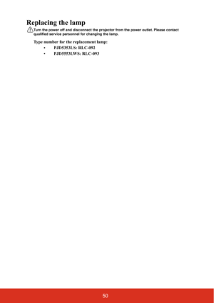 Page 5750
Replacing the lamp
Turn the power off and disconnect the projector from the power outlet. Please contact 
qualified service personnel for changing the lamp.
Type number for the replacement lamp: 
• PJD5353LS: RLC-092
• PJD5553LWS: RLC-093 