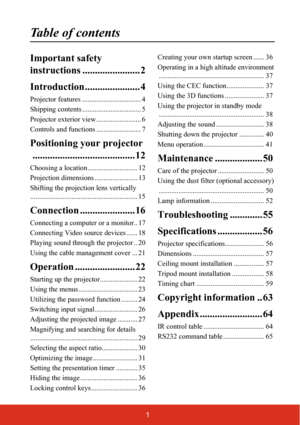 Page 81
Table of contents
Important safety 
instructions ....................... 2
Introduction.. .................... 4
Projector featur es ................................. 4
Shipping contents ................................. 5
Projector exterior view ......................... 6
Controls and functions ......................... 7
Positioning your projector ....................... .................. 12
Choosing a location............................ 12
Projection dimensions ........................ 13...