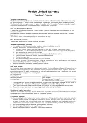 Page 85Mexico Limited Warranty
ViewSonic® Projector
What the warranty covers:
ViewSonic warrants its products to be free from defects in material and workmanship, under normal use, during 
the warranty period. If a product proves to be defective in material or workmanship during the warranty period, 
ViewSonic will, at its sole option, repair or replace the product with a like product. Replacement product or parts 
may include remanufactured or refurbished parts or components & accessories.
How long the...