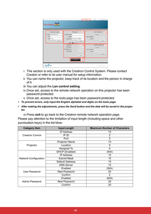 Page 59 48
i. This section is only used with the Crestron Control System. Please contact 
Creston or refer to its user manual for setup information.
ii. You can name the projector, keep track of its location and the person in charge 
of it.
iii. You can adjust the Lan control setting.
iv. Once set, access to the remote network operation on this projector has been 
password-protected.
v. Once set, access to the tools page has been password-protected.
• To prevent errors, only input the English alphabet and...