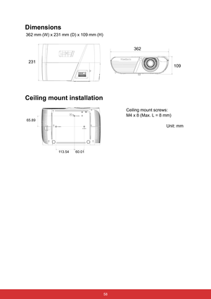 Page 69 58
Dimensions
 362 mm (W) x 231 mm (D) x 109 mm (H)
Ceiling mount installation
231362
109
Ceiling mount screws:
M4 x 8 (Max. L = 8 mm)
Unit: mm
65.89
113.54
60.01 