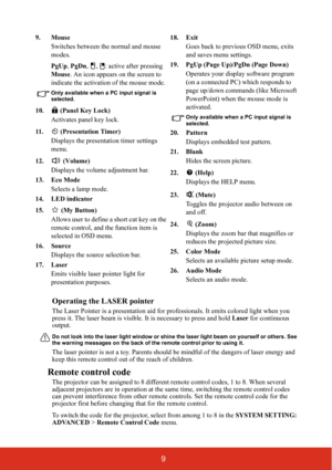 Page 169 Operating the LASER pointer
The Laser Pointer is a presentation aid for professionals. It emits colored light when you 
press it. The laser beam is visible. It is necessary to press and hold Laser for continuous 
output.
Do not look into the laser light window or shine the laser light beam on yourself or others. See 
the warning messages on the back of the remote control prior to using it.
The laser pointer is not a toy. Parents should be mindful of the dangers of laser energy and 
keep this remote...