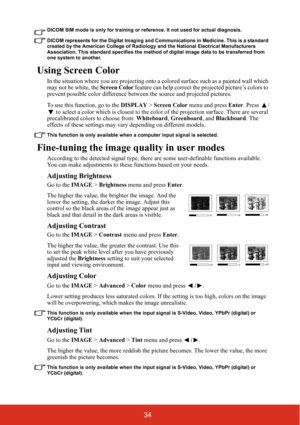 Page 3934
DICOM SIM mode is only for training or reference. It not used for actual diagnosis.
DICOM represents for the Digital Imaging and Comm unications in Medicine. This is a standard 
created by the American College of Radiology and the National Electrical Manufacturers 
Association. This standard specifies the method of digital image data to be transferred from 
one system to another.
Using Screen Color
In the situation where you are projecting onto a colored surface such as a painted wall which 
may not...