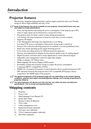 Page 94
Introduction
Projector features
The projector integrates high-performance optical engine projection and a user-friendly 
design to deliver high reliability and ease of use.
Some of the features may not be available on your projector. Actual performance may vary 
and subject to model specifications.
• Power saving function decreas ing the power consumption of the lamp by up to 80% 
when no input signal can be det ected for a set period of time.
• Presentation timer for better co ntrol of time during...