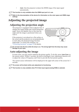 Page 3328
•Auto: Sets the projector to detect the HDMI range of the input signal 
automatically.
This function is only available when the HDMI input port is in use.
Refer to the documentation of the device for information on the color space and HDMI range 
settings.
Adjusting the projected image
Adjusting the projection angle
The projector is equipped with an adjuster foot. It 
changes the image height and vertical projection 
angle. Screw the adjuster foot to fine tune the 
angle until the image is positioned...