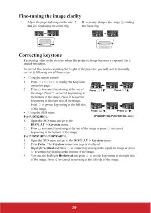 Page 3429
Fine-tuning the image clarity
Correcting keystone
Keystoning refers to the situation where the projected image becomes a trapezoid due to 
angled projection.
To correct this, besides adjusting the height of the projector, you will need to manually 
correct it following one of these steps.
• Using the remote control
1. Press /// to display the Keystone 
correction page.  
2. Press   to correct keystoning at the top of 
the image. Press   to correct keystoning at 
the bottom of the image. Press   to...