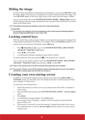 Page 4237
Hiding the image
In order to draw the audiences full attention to the presenter, you can press BLANK to hide 
the screen image. Press any key on the projector or remote control to restore the image. The 
word BLANK appears at the lower right corner of the screen while the image is hidden.
You can set the blank time in the 
SYSTEM SETTING: BASIC > Blank Timer menu to 
let the projector return the image automatically after a period of time when there is no action 
taken on the blank screen. 
Once Blank...