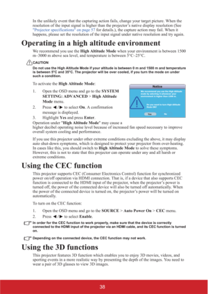 Page 4338
In the unlikely event that the capturing action fails, change your target picture. When the 
resolution of the input signal is higher than the projector’s native display resolution (See 
Projector specifications on page 57 for details.), the capture action may fail. When it 
happens, please set the resolution of the input signal under native resolution and try again.
Operating in a high altitude environment
We recommend you use the High Altitude Mode when your environment is between 1500 
m–3000 m...