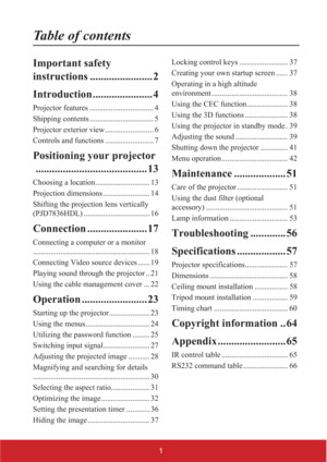 Page 61
Table of contents
Important safety 
instructions ....................... 2
Introduction...................... 4
Projector features ................................. 4
Shipping contents ................................. 5
Projector exterior view ......................... 6
Controls and functions ......................... 7
Positioning your projector
......................................... 13
Choosing a location............................ 13
Projection dimensions ........................ 14
Shifting...