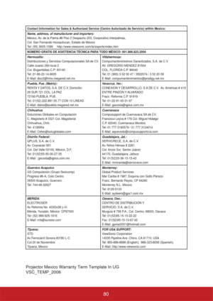 Page 85Contact Information for Sales & Authorized Service (Centro Autorizado de Servicio) within Mexico:
Name, address, of manufacturer and importers:
México, Av. de la Palma #8 Piso 2 Despacho 203, Corporativo Interpalmas,
Col. San Fernando Huixquilucan, Estado de México
Tel: (55) 3605-1099     http://www.viewsonic.com/la/soporte/index.htm
NÚMERO GRATIS DE ASISTENCIA TÉCNICA PARA TODO MÉXICO: 001.866.823.2004
Hermosillo:
Distribuciones y Servicios Computacionales SA de CV.
Calle Juarez 284 local 2
Col....