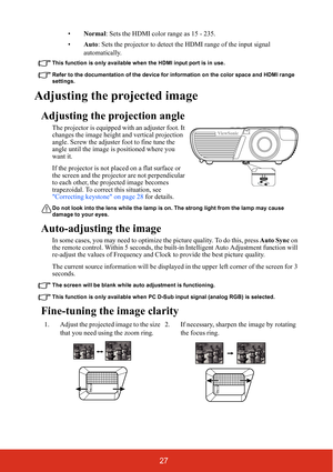 Page 3227
•Normal : Sets the HDMI color range as 15 - 235.
• Auto: Sets the projector to detect th e HDMI range of the input signal 
automatically.
This function is only available when the HDMI input port is in use.
Refer to the documentation of the device for information on the color space and HDMI range 
settings.
Adjusting the projected image
Adjusting the projection angle
The projector is equipped with an adjuster foot. It 
changes the image height and vertical projection 
angle. Screw the adjuster foot to...