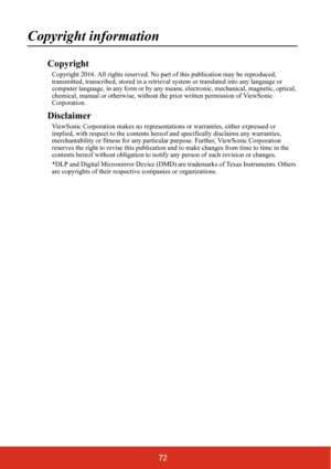 Page 7772
Copyright information
Copyright
Copyright 2016. All rights reserved. No part of this publication may be reproduced, 
transmitted, transcribed, stored in a retrieva l system or translated into any language or 
computer language, in any form or by any m eans, electronic, mechanical, magnetic, optical, 
chemical, manual or otherwise, without  the prior written permission of ViewSonic 
Corporation.
Disclaimer
ViewSonic Corporation makes no representati ons or warranties, either expressed or 
implied, with...