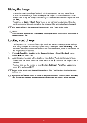 Page 4235
Hiding the image
In order to draw the audience’s attention to the presenter, you may press Blank to hide the screen image. Press any key on the projector or remote to re\
store the 
image. After hiding the image, the lower right corner of the screen will display the text 
[BLANK].
You can go to Basic > Blank	Timer menu to set blank screen duration. Once the  blank screen countdown is complete, the image will be automatically re-d\
isplayed.
After	pressing	[Blank],	the	projector	will	automatically...
