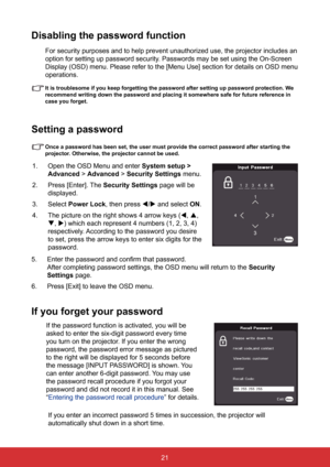 Page 2821
Disabling the password function
For security purposes and to help prevent unauthorized use, the projecto\
r includes an 
option for setting up password security. Passwords may be set using the On-Screen 
Display (OSD) menu. Please refer to the [Menu Use] section for details\
 on OSD menu 
operations.
  It is troublesome if you keep forgetting the password after setting up p\
assword protection. We 
recommend writing down the password and placing it somewhere safe for fu\
ture reference in 
case you...