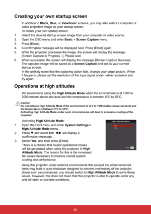 Page 4336
Creating your own startup screen
In addition to Black, Blue, or ViewSonic screens, you may also select a computer or 
video projection image as your startup screen.
To create your own startup screen:
1.  Select the desired startup screen image from your computer or video sour\
ce.
2.  Open the OSD menu and enter  Basic > Screen Capture menu.
3.  Press [Enter].
4.  A confirmation message will be displayed next. Press [Enter] again.
5.  While the projector processes the image, the screen will display...