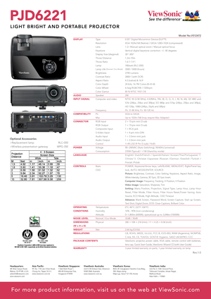 Page 2PJ D 6 2 2 1
LIGHT BRIGHT AND PORTABLE PROJECTOR
R e v.1. 0
Optional Accessories
>Replacement lamp                              RLC-050
>Wireless presentation gateway            WPG-350
Type
Resolution
Lens
Keystone
Display Size (diagonal)
Throw Distance
Throw Ratio
Lamp
Lamp Life (Normal / Eco Mode)
Brightness
Contrast Ratio
Aspect Ratio
Color Depth
Color Wheel
Color Gamut
Speaker
Computer and video
Frequency
PC
Mac
RGB Input
RGB Output
Composite Input
S-Video Input
Audio Input
Audio Output
Control...