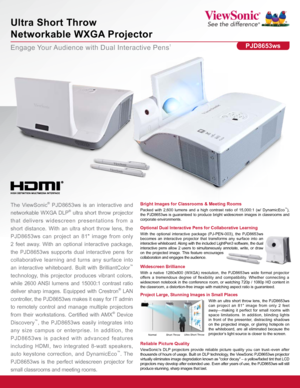 Page 1Engage Your Audience with Dual Interactive Pens†
Ultra Short Throw  
Networkable WXGA Projector
PJD8653ws
Bright Images for Classrooms & Meeting Rooms
Packed with 2,600 lumens and a high contrast ratio of 15,000:1 (w/ DynamicEco™), 
the PJD8653ws is guaranteed to produce bright widescreen images in classrooms and 
corporate environments.The ViewSonic® PJD8653ws is an interactive and 
networkable WXGA DLP
® ultra short throw projector 
that delivers widescreen presentations from a 
short distance. With an...