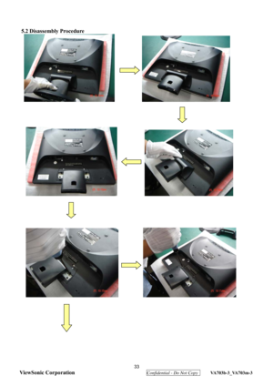 Page 36
 33 
ViewSonic Corporation
  Confidential - Do Not Copy  VA703b-3_VA703m-3 
 
5.2 Disassembly Procedure 
           
 
 
 
 
           
 
 
 
 
 
          
 
 
  