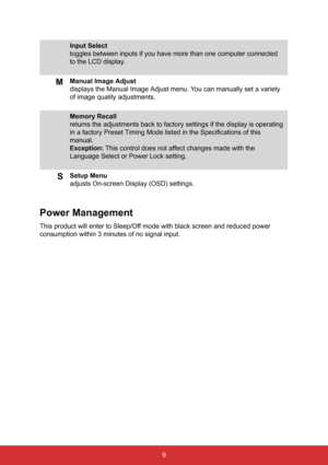 Page 169
Input Select
toggles between inputs if you have more than one computer connected 
to the LCD display.
MManual Image Adjust
displays the Manual Image Adjust menu. You can manually set a variety 
of image quality adjustments.
Memory Recall
returns the adjustments back to factory settings if the display is opera\
ting 
in a factory Preset Timing Mode listed in the Specifications of this 
manual.
Exception: This control does not affect changes made with the 
Language Select or Power Lock setting.
SSetup...