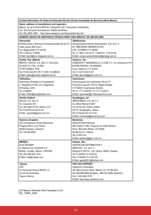 Page 2417
Contact Information for Sales & Authorized Service (Centro Autorizado de Servicio) within Mexico:
Name, address, of manufacturer and importers:
México, Av. de la Palma #8 Piso 2 Despacho 203, Corporativo Interpalmas,
Col. San Fernando Huixquilucan, Estado de México
Tel: (55) 3605-1099     http://www.viewsonic.com/la/soporte/index.htm
NÚMERO GRATIS DE ASISTENCIA TÉCNICA PARA TODO MÉXICO: 001.866.823.2004
Hermosillo:
Distribuciones y Servicios Computacionales SA de CV.
Calle Juarez 284 local 2
Col....