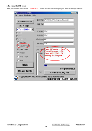 Page 39
ViewSonic Corporation Confidential - Do Not Copy    VX2235wm-1 
 36 
6 Re-entry the ISP Mode 
When you could not select or click 
｀Reset MCU ＇  button and enter ISP mode again, you    refer the message as below: 
  