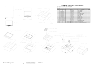 Page 69
 
ViewSonic Corporation  
Confidential - Do Not Copy    
VX2235wm-1 
 66
 
ViewSonic Model Number: VS11349
Rev: 1aItem ViewSonic P/N Ref. P/NLocationQty
1 N/A VX2235wmLCD Monitior 1
2 P-00008033 78-D009624PE Foam Bag 1
3 P-00008036 78-D011103Carton 1
4 P-00008035 78-D011075EPS Foam (Bottom) 1
5 P-00008034 78-D011076EPS Foam(Top) 1
6 C-00008044 40-D010947Seat Assy 1
7 A-00005071 32-D002330Power Cord 1
8 CB-00005851 32-D002132Monitor Cable 1
9 CB-00005678 32F2818011Audio Cable 1
10 CB-00002083...