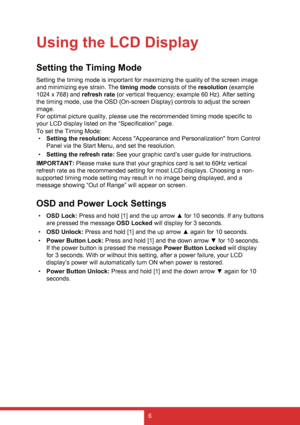 Page 146
Using the LCD Display
Setting the Timing Mode
Setting the timing mode is important for maximizing the quality of the screen image 
and minimizing eye strain. The timing mode consists of the resolution  (example 
1024 x 768) and  refresh rate (or vertical frequency; example 60 Hz). After setting 
the timing mode, use the OSD (On-screen Display) controls to adjust the screen 
image.
For optimal picture quality, please use the recommended timing mode specific to 
your LCD display listed on the...