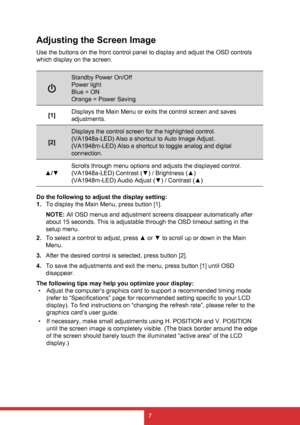 Page 157
Adjusting the Screen Image
Use the buttons on the front control panel to display and adjust the OSD controls 
which display on the screen.
Standby Power On/Off
Power light
Blue = ON
Orange = Power Saving
[1] Displays the Main Menu or exits the control screen and saves 
adjustments.
[2] Displays the control screen for the highlighted control.
(VA1948a-LED) 
Also a shortcut to Auto Image Adjust.
(VA1948m-LED)  Also a shortcut to toggle analog and digital 
connection.
▲/▼ Scrolls through menu options and...
