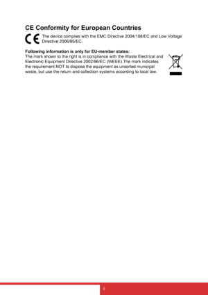 Page 3ii
CE Conformity for European Countries
The device complies with the EMC Directive 2004/108/EC and Low Voltage 
Directive 2006/95/EC.
Following information is only for EU-member states: 
The mark shown to the right is in compliance with the Waste Electrical and 
Electronic Equipment Directive 2002/96/EC (WEEE).The mark indicates 
the requirement NOT to dispose the equipment as unsorted municipal 
waste, but use the return and collection systems according to local law.
 