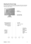 Page 12
ViewSonicVA2016w 9
Adjusting the Screen Image
Use the buttons on the front control panel to di splay and adjust the OSD controls which display 
on the screen. The OSD controls are explained at  the top of the next page and are defined in 
“Main Menu Controls” on page 11.
Main Menu
with OSD controls
Front Control Panel
shown below in detail
Scrolls through 
menu options and 
adjusts the 
displayed control.
Also a shortcut to 
display the 
Contrast 
adjustment control 
screen.
Displays the control screen...