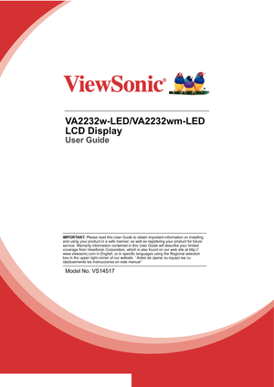 Page 1VA2232w-LED/VA2232wm-LED
LCD Display
User Guide
Model No. VS14517
IMPORTANT: Please read this User Guide to obtain important information on installing 
and using your product in a safe manner, as well as registering your product for future 
service. Warranty information contained in this User Guide will describe your limited 
coverage from ViewSonic Corporation, which is also found on our web site at http://
www.viewsonic.com in English, or in specific languages using the Regional selection 
box in the...