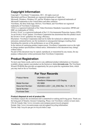 Page 7ViewSonicVA2448-LED/VA2448m-LED 4
Copyright Information
Copyright © ViewSonic® Corporation, 2011. All rights reserved.
Macintosh and Power Macintosh are registered trademarks of Apple Inc.
Microsoft, Windows, Windows NT, and the Windows logo are registered trademarks of 
Microsoft Corporation in the United States and other countries.
ViewSonic, the three birds logo, OnView, ViewMatch, and ViewMeter are registered 
trademarks of ViewSonic Corporation.
VESA is a registered trademark of the Video...