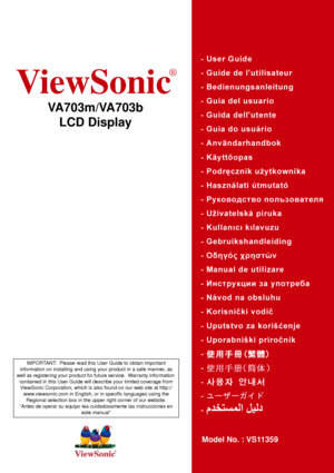 Page 1ViewSonic
®
VA703m/VA703b
LCD Display
Model No. : VS11359
IMPORTANT:  Please read this User Guide to obtain important 
information on installing and using your product in a safe manner, as 
well as registering your product for future service.  Warranty information 
contained in this User Guide will describe your limited coverage from 
ViewSonic Corporation, which is also found on our web site at http://
www.viewsonic.com in English, or in specific languages using the 
Regional selection box in the upper...