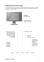 Page 13ViewSonicVG2028wm 10
Adjusting the Screen Image
Use the buttons on the front control panel to display and adjust the OSD controls which display 
on the screen. The OSD controls are explained at the top of the next page and are defined in 
“Main Menu Controls” on page 11.
Main Menu
with OSD controls
Front Control Panel
shown below in detail
Scrolls through 
menu options and 
adjusts the 
displayed control.
Increases the 
volume, decreases 
the volume, and 
mutes the audio.
Displays the control screen
for...