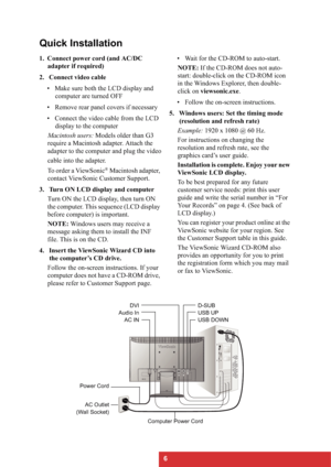 Page 96
Quick Installation
1. Connect power cord (and AC/DC 
adapter if required)
2. Connect video cable
• Make sure both the LCD display and 
computer are turned OFF
• Remove rear panel covers if necessary
• Connect the video cable from the LCD 
display to the computer
Macintosh users: Models older than G3 
require a Macintosh adapter. Attach the 
adapter to the computer and plug the video
cable into the adapter.
To order a ViewSonic
® Macintosh adapter, 
contact ViewSonic Customer Support.
3. Turn ON LCD...