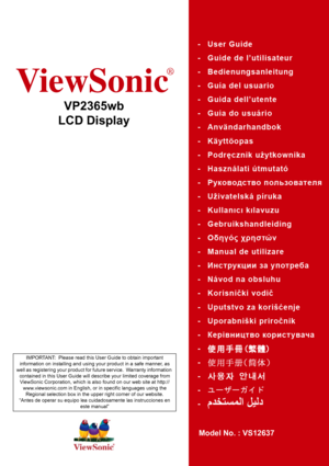 Page 1ViewSonic
®
VP2365wb
LCD Display
Model No. : VS12637
IMPORTANT:  Please read this User Guide to obtain important 
information on installing and using your product in a safe manner, as 
well as registering your product for future service.  Warranty information 
contained in this User Guide will describe your limited coverage from 
ViewSonic Corporation, which is also found on our web site at http://
www.viewsonic.com in English, or in specific languages using the 
Regional selection box in the upper right...