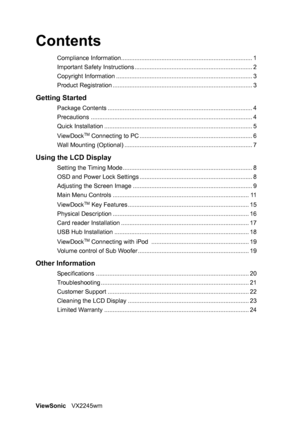 Page 2ViewSonicVX2245wm
Contents
Compliance Information.............................................................................. 1
Important Safety Instructions ...................................................................... 2
Copyright Information ................................................................................. 3
Product Registration ................................................................................... 3
Getting Started
Package Contents...