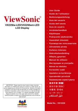 Page 1ViewSonic
®
VX2250w-LED/VX2250wm-LED
LCD Display
Model No. : VS13239
IMPORTANT:  Please read this User Guide to obtain important 
information on installing and using your product in a safe manner, as 
well as registering your product for future service.  Warranty information 
contained in this User Guide will describe your limited coverage from 
ViewSonic Corporation, which is also found on our web site at http://
www.viewsonic.com in English, or in specific languages using the 
Regional selection box in...