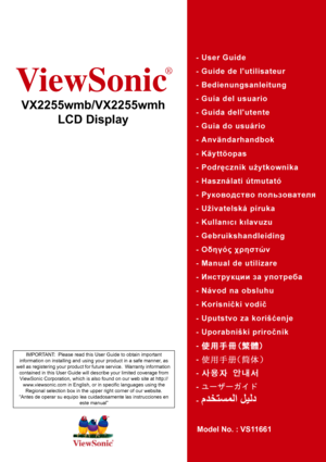 Page 1ViewSonic
®
VX2255wmb/VX2255wmh
LCD Display
Model No. : VS11661
IMPORTANT:  Please read this User Guide to obtain important 
information on installing and using your product in a safe manner, as 
well as registering your product for future service.  Warranty information 
contained in this User Guide will describe your limited coverage from 
ViewSonic Corporation, which is also found on our web site at http://
www.viewsonic.com in English, or in specific languages using the 
Regional selection box in the...