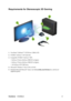 Page 11ViewSonicVX2268wm 9
Requirements for Stereoscopic 3D Gaming
1.ViewSonic® FuHzionTM VX2265wm 120Hz LCD.
2.NVIDIA
® GeForce® 3D Vision Kit.
3.Compatible NVIDIA
® GeForce® GPU.
• GeForce 8 Series (GeForce 8800 GT or higher)
• GeForce 9 Series (GeForce 9600 GT or higher)
• All GeForce GTX 200 Series
4.Microsoft
® Windows® Vista 32-bit or 64-bit.
5.Standard Microsoft DirectX
® Game visit www.nvidia.com/3dvision for a full list of 
supported games.
 