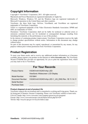 Page 6ViewSonicVX2451mh/VX2451mhp-LED 4
Copyright Information
Copyright © ViewSonic® Corporation, 2011. All rights reserved.
Macintosh and Power Macintosh are registered trademarks of Apple Inc.
Microsoft, Windows, Windows NT, and the Windows logo are registered trademarks of
Microsoft Corporation in the United States and other countries.
ViewSonic, the three birds logo, OnView, ViewMatch, and ViewMeter are registered
trademarks of ViewSonic Corporation.
VESA is a registered trademark of the Video Electronics...