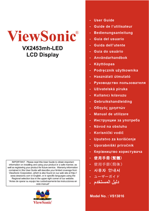 Page 1ViewSonic
®
VX2453mh-LED
LCD Display
Model No. : VS13816
IMPORTANT:  Please read this User Guide to obtain important 
information on installing and using your product in a safe manner, as 
well as registering your product for future service.  Warranty information 
contained in this User Guide will describe your limited coverage from 
ViewSonic Corporation, which is also found on our web site at http://
www.viewsonic.com in English, or in specific languages using the 
Regional selection box in the upper...