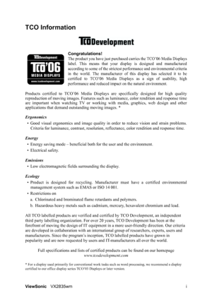 Page 3ViewSonicVX2835wm i
TCO Information
Congratulations!
The product you have just purchased carries the TCO’06 Media Displays
label. This means that your display is designed and manufactured
according to some of the strictest performance and environmental criteria
in the world. The manufacturer of this display has selected it to be
certified to TCO’06 Media Displays as a sign of usability, high
performance and reduced impact on the natural environment.
Products certified to TCO’06 Media Displays are...