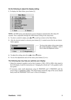 Page 13ViewSonicVX922 9 Do the following to adjust the display setting:
1.To display the Main Menu, press button [1].
NOTE: All OSD menus and adjustment screens disappear automatically after about 30 
seconds. This is adjustable through the OSD timeout setting in the setup menu.
2.To select a control to adjust, pressSorTto scroll up or down in the Main Menu.
3.After the desired control is selected, press button [2]. A control screen like the one shown 
below appears.
4.To adjust the setting, press the upSor...