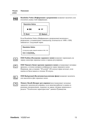 Page 18ViewSonicVG2021wm 13
Регули-  Пояснения
ровка
Resolution Notice (Информация о разрешении) позволяет включить или 
отключить вывод этой информации.
Если Resolution Notice (Информация о разрешении) включена и 
разрешение, установленное в ком п ьюте р, отличается от 1680 x 1050, 
появляется  следующий экран.
OSD Position (Положение экранного меню) позволяет перемещать по 
экрану монитора экранные меню и экраны регулировки.
OSD Timeout (Лимит времени экранного меню) устанавливает интервал 
времени, в течение...