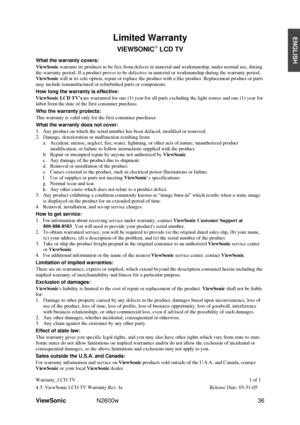 Page 38ViewSonic N2600w 36 
ENGLISHLimited Warranty 
VIEWSONIC® LCD TV 
What the warranty covers: 
ViewSonic warrants its products to be free from defects in material and workmanship, under normal use, during 
the warranty period. If a product proves to be defective in material or workmanship during the warranty period, 
ViewSonicwill at its sole option, repair or replace the product with a like product. Replacement product or parts 
may include remanufactured or refurbished parts or components. 
How long the...